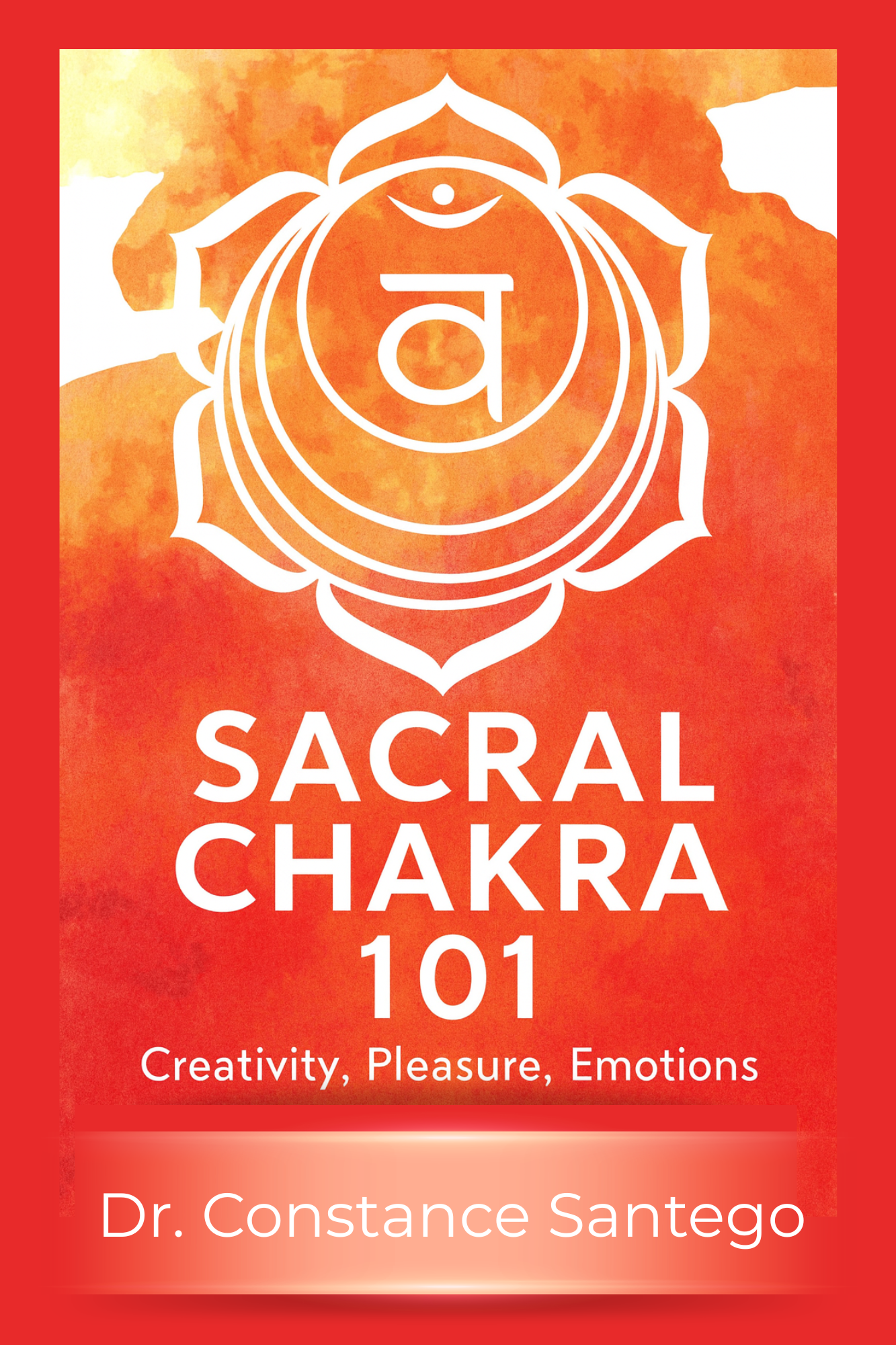 Cover of Sacral Chakra 101: Creativity, Pleasure, Emotions